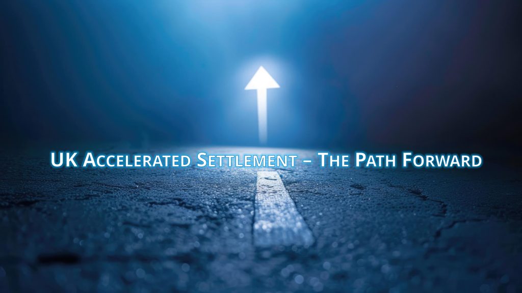 UK Accelerated Settlement – the path forward